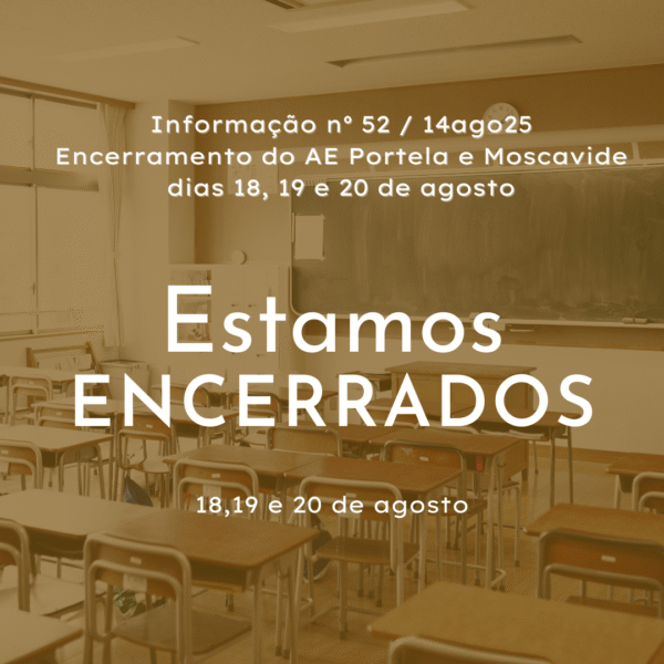 Informação nº 52 /14ago25 - Encerramento do AE Portela e Moscavide - dias 18, 19 e 20 de agosto